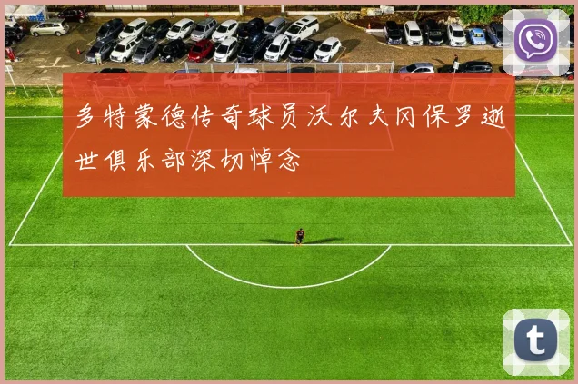 多特蒙德传奇球员沃尔夫冈保罗逝世俱乐部深切悼念