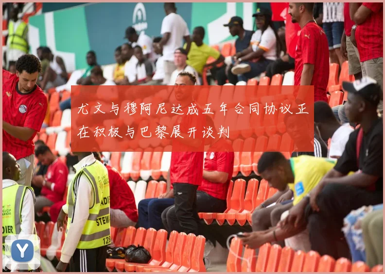 尤文与穆阿尼达成五年合同协议正在积极与巴黎展开谈判